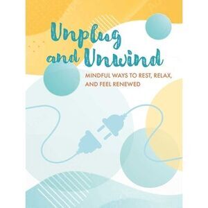 Unplug and Unwind: Mindful Ways to Rest, Relax, and Feel Renewed -- Cico Books